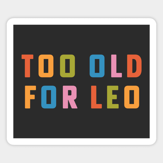 Too Old For Leo 25th Birthday Gift Rainbow Type Magnet by PodDesignShop